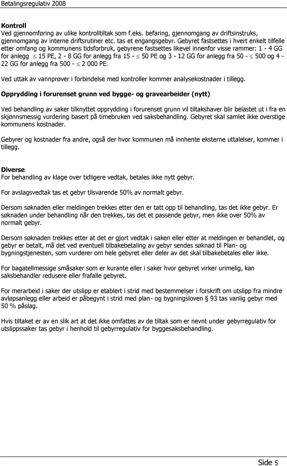 for anlegg fra 50-500 og 4-22 GG for anlegg fra 500-2 000 PE. Ved uttak av vannprøver i forbindelse med kontroller kommer analysekostnader i tillegg.