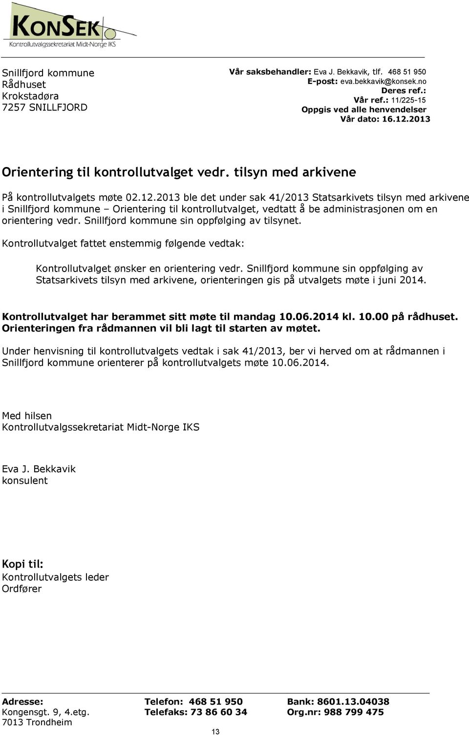 2013 ble det under sak 41/2013 Statsarkivets tilsyn med arkivene i Snillfjord kommune Orientering til kontrollutvalget, vedtatt å be administrasjonen om en orientering vedr.