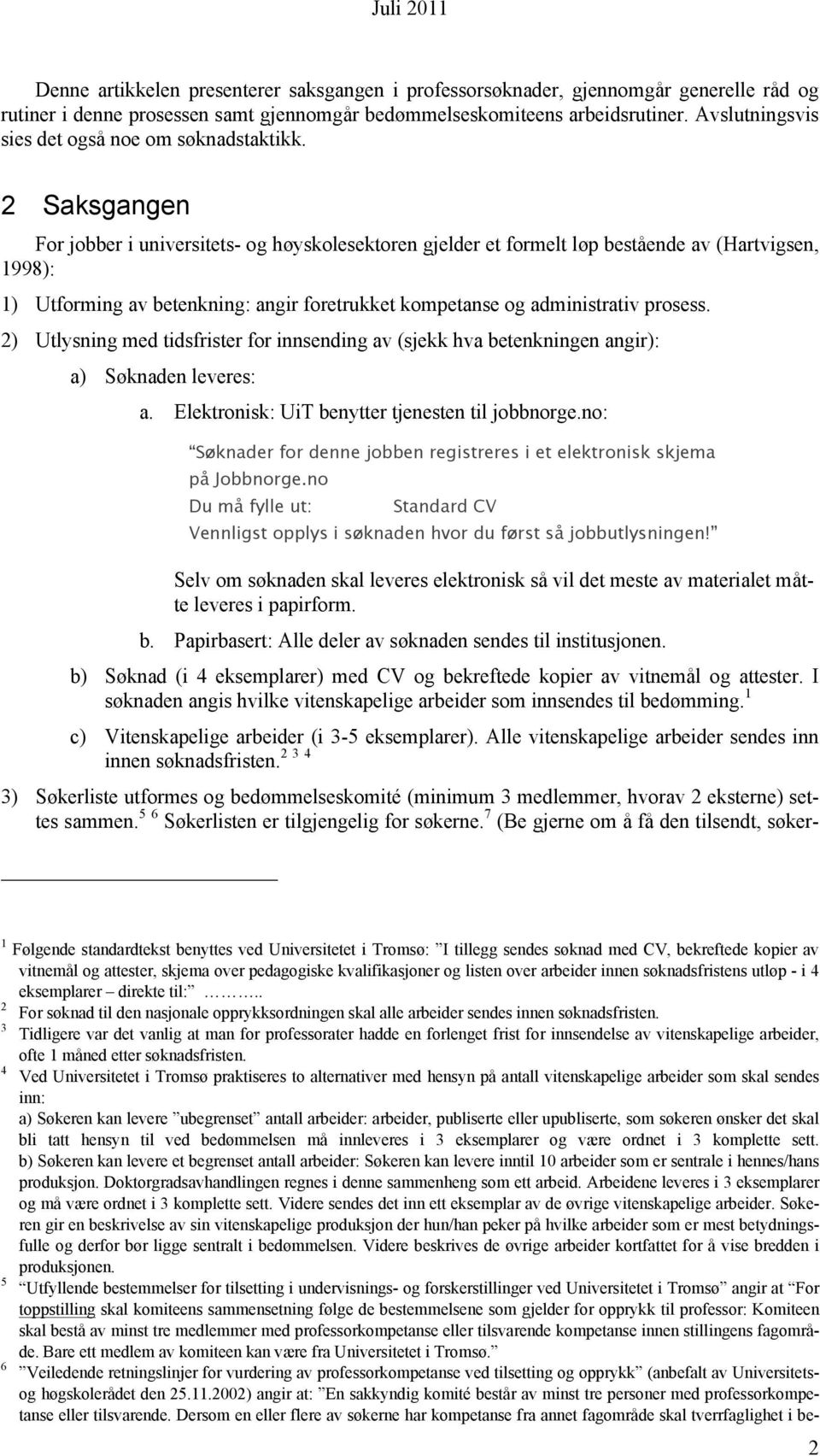 2 Saksgangen For jobber i universitets- og høyskolesektoren gjelder et formelt løp bestående av (Hartvigsen, 1998): 1) Utforming av betenkning: angir foretrukket kompetanse og administrativ prosess.