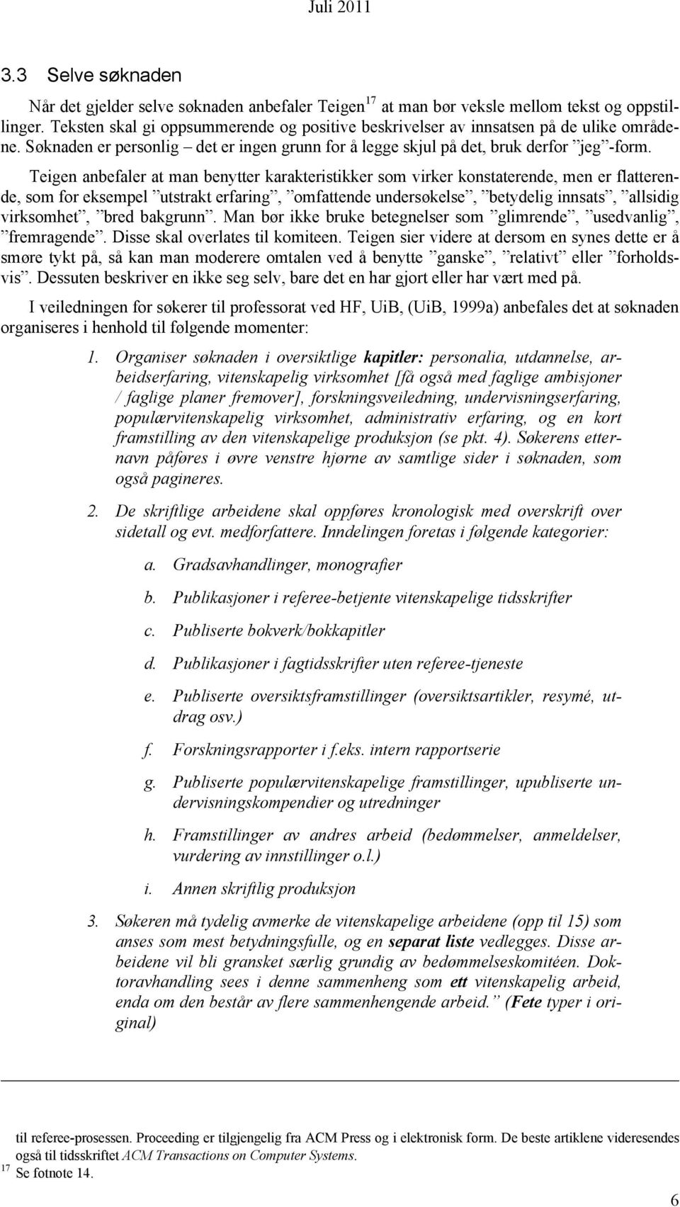 Teigen anbefaler at man benytter karakteristikker som virker konstaterende, men er flatterende, som for eksempel utstrakt erfaring, omfattende undersøkelse, betydelig innsats, allsidig virksomhet,