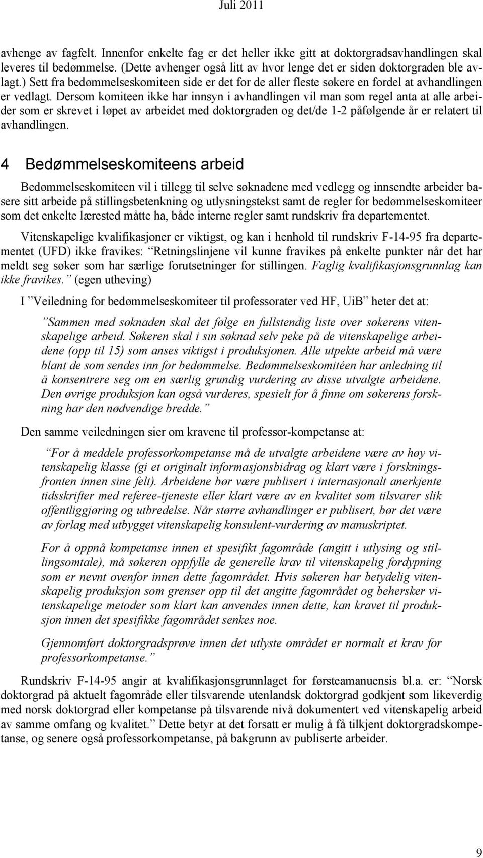 Dersom komiteen ikke har innsyn i avhandlingen vil man som regel anta at alle arbeider som er skrevet i løpet av arbeidet med doktorgraden og det/de 1-2 påfølgende år er relatert til avhandlingen.