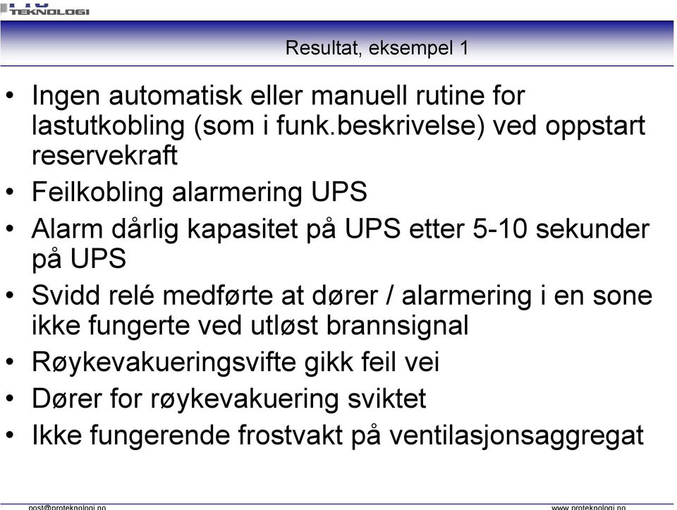 5-10 sekunder på UPS Svidd relé medførte at dører / alarmering i en sone ikke fungerte ved utløst