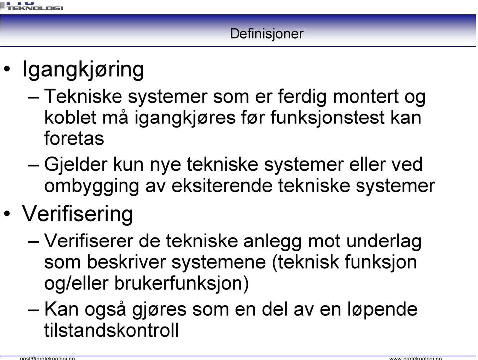 tekniske systemer Verifisering Verifiserer de tekniske anlegg mot underlag som beskriver