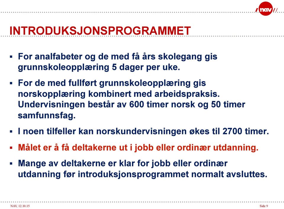 Undervisningen består av 600 timer norsk og 50 timer samfunnsfag. I noen tilfeller kan norskundervisningen økes til 2700 timer.