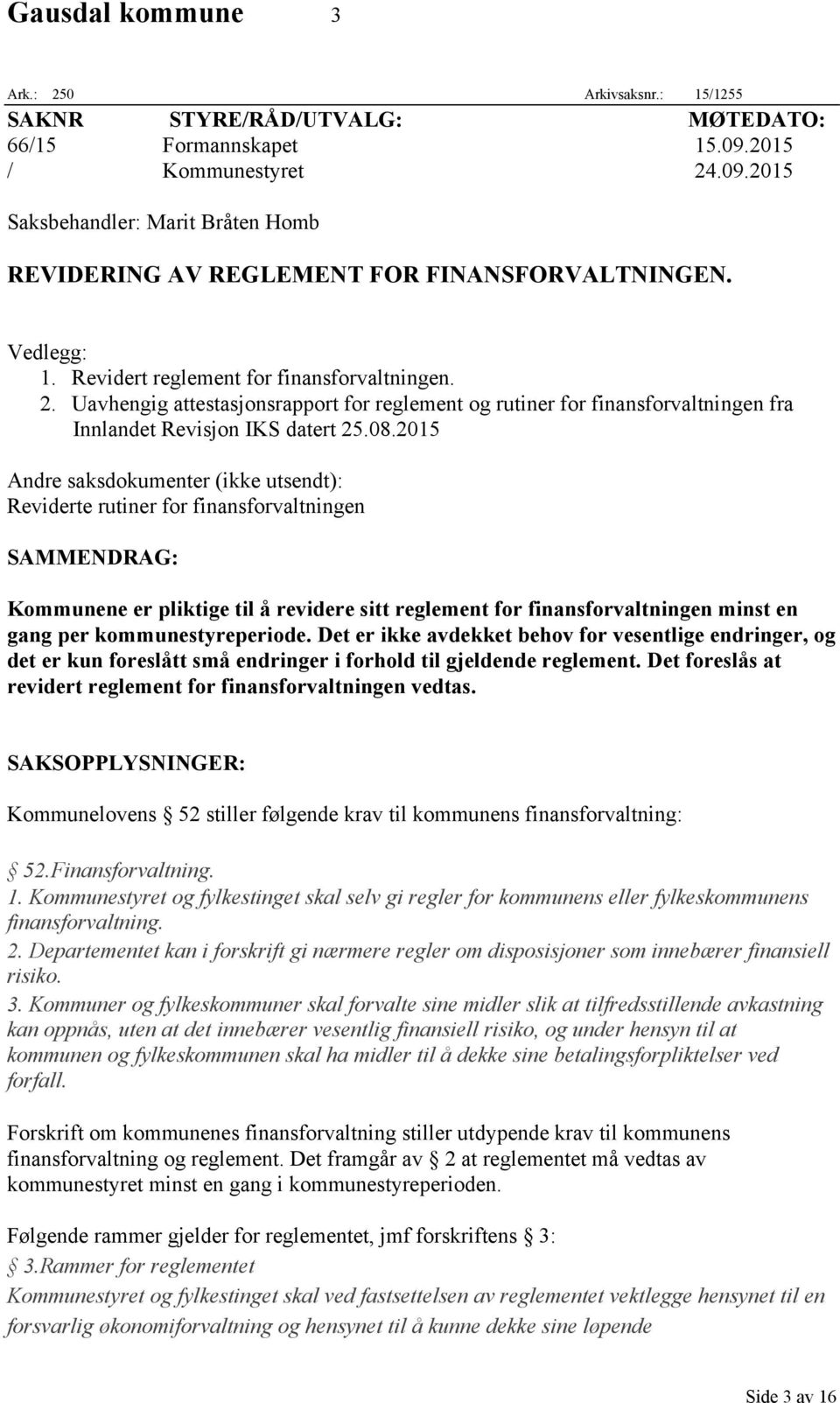 2015 Andre saksdokumenter (ikke utsendt): Reviderte rutiner for finansforvaltningen SAMMENDRAG: Kommunene er pliktige til å revidere sitt reglement for finansforvaltningen minst en gang per