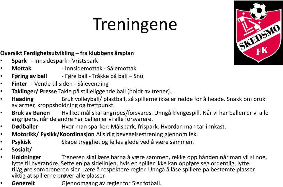 Snakk om bruk av armer, kroppsholdning og treffpunkt. Bruk av Banen Hvilket mål skal angripes/forsvares. Unngå klyngespill.