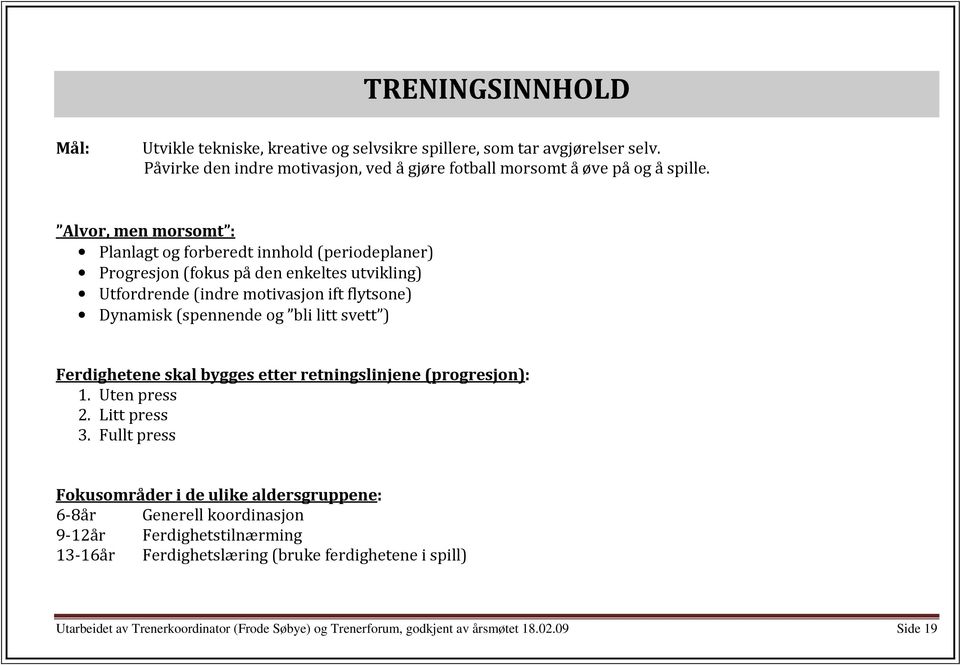 bli litt svett ) Ferdighetene skal bygges etter retningslinjene (progresjon): 1. Uten press 2. Litt press 3.