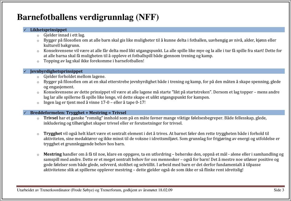 o Konsekvensene vil være at alle får delta med likt utgangspunkt. La alle spille like mye og la alle i tur få spille fra start!