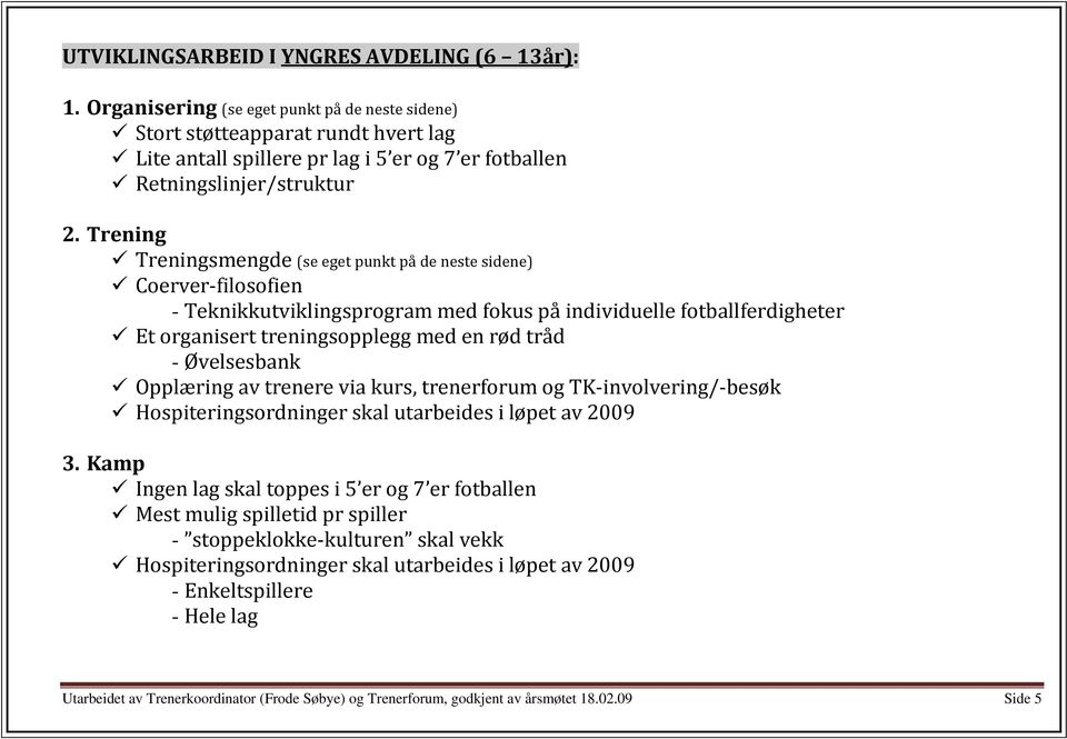 Trening Treningsmengde (se eget punkt på de neste sidene) Coerver-filosofien - Teknikkutviklingsprogram med fokus på individuelle fotballferdigheter Et organisert treningsopplegg med en rød tråd -