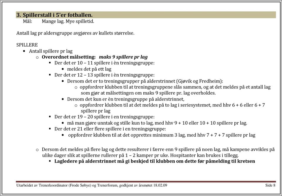 Dersom det er to treningsgrupper på alderstrinnet (Gjøvik og Fredheim): o oppfordrer klubben til at treningsgruppene slås sammen, og at det meldes på et antall lag som gjør at målsettingen om maks 9