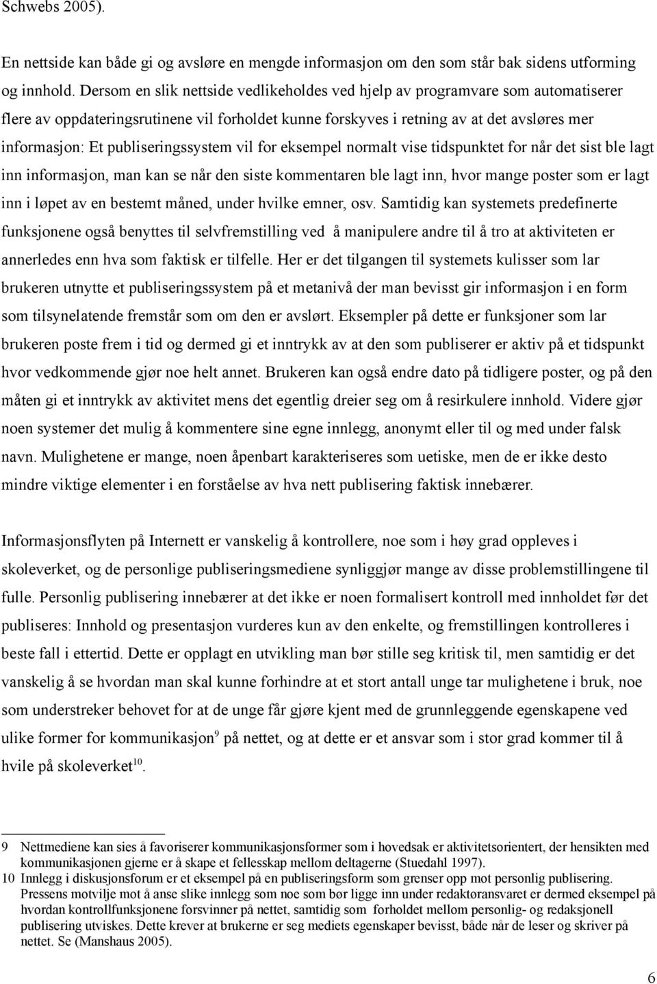 publiseringssystem vil for eksempel normalt vise tidspunktet for når det sist ble lagt inn informasjon, man kan se når den siste kommentaren ble lagt inn, hvor mange poster som er lagt inn i løpet av