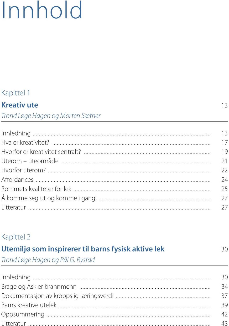 ... 27 Litteratur... 27 Kapittel 2 Utemiljø som inspirerer til barns fysisk aktive lek 30 Trond Løge Hagen og Pål G. Rystad Innledning.