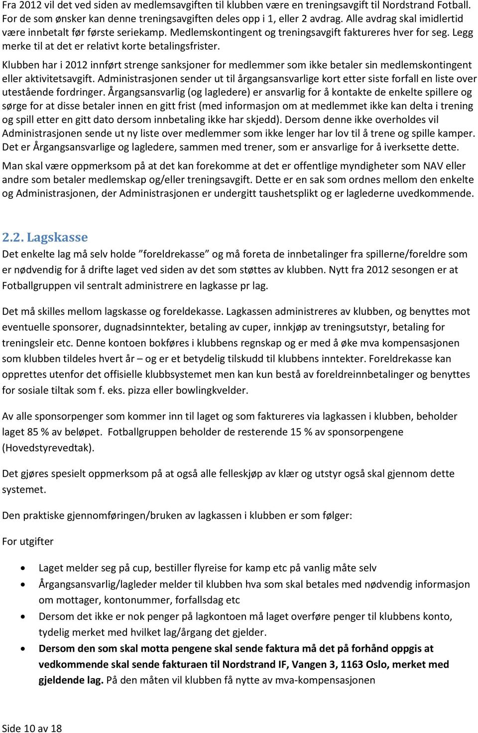 Klubben har i 2012 innført strenge sanksjoner for medlemmer som ikke betaler sin medlemskontingent eller aktivitetsavgift.