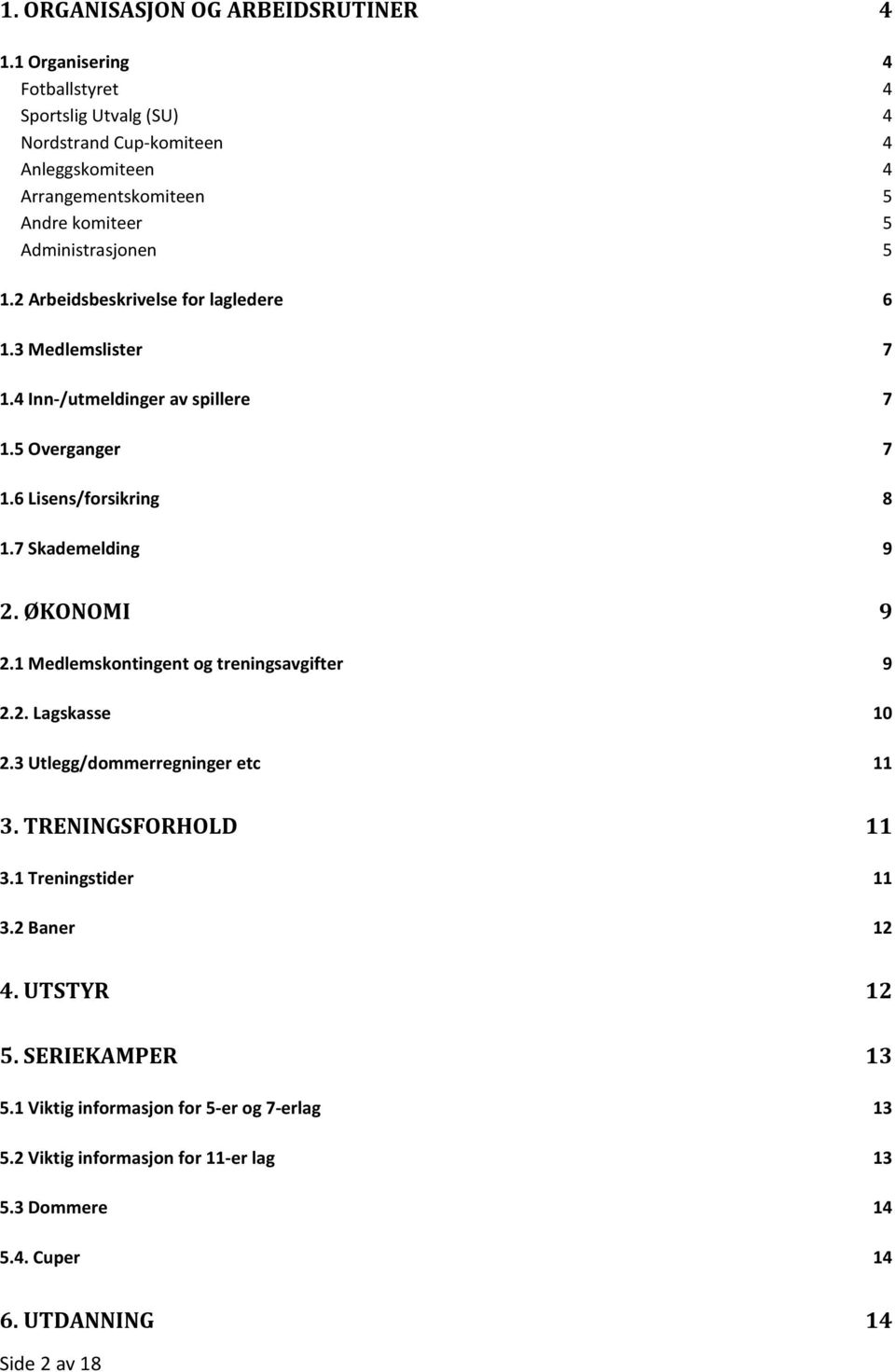 2 Arbeidsbeskrivelse for lagledere 6 1.3 Medlemslister 7 1.4 Inn-/utmeldinger av spillere 7 1.5 Overganger 7 1.6 Lisens/forsikring 8 1.7 Skademelding 9 2. ØKONOMI 9 2.