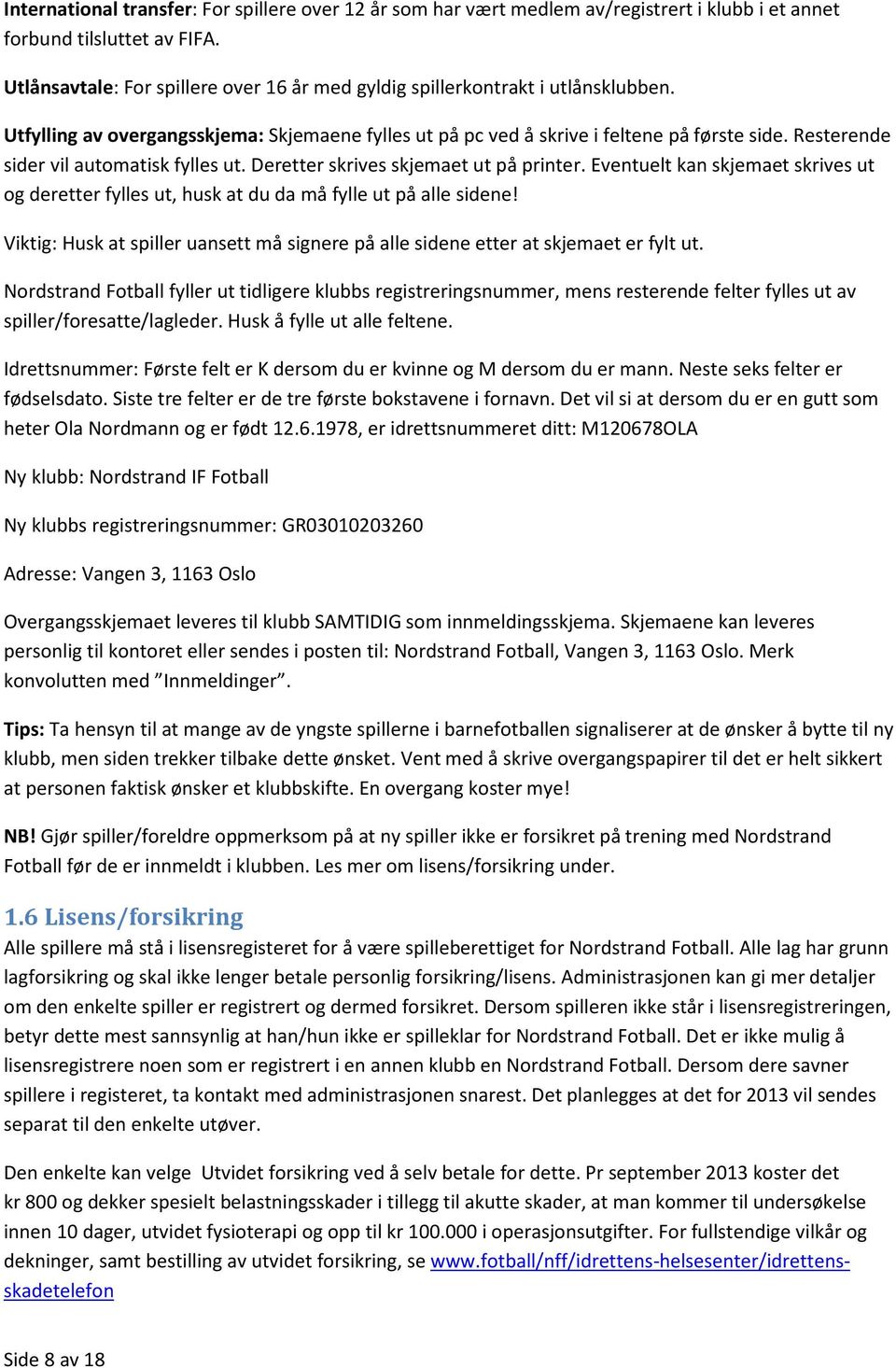 Resterende sider vil automatisk fylles ut. Deretter skrives skjemaet ut på printer. Eventuelt kan skjemaet skrives ut og deretter fylles ut, husk at du da må fylle ut på alle sidene!