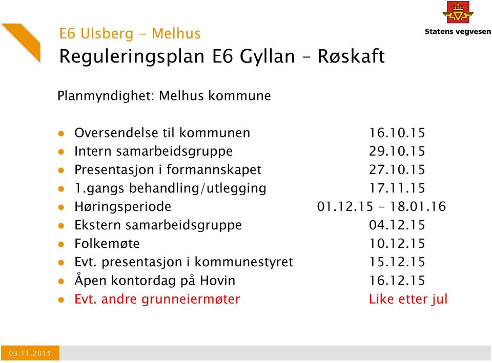 gangs behandling/utlegging 17.11.15 Høringsperiode 01.12.15 18.01.16 Ekstern samarbeidsgruppe 04.12.15 Folkemøte 10.