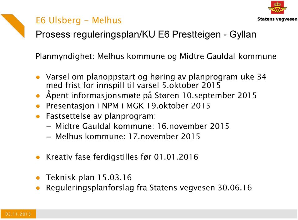 september 2015 Presentasjon i NPM i MGK 19.oktober 2015 Fastsettelse av planprogram: Midtre Gauldal kommune: 16.