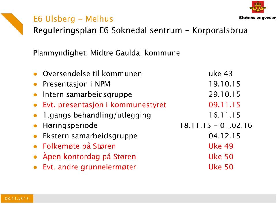 presentasjon i kommunestyret 09.11.15 1.gangs behandling/utlegging 16.11.15 Høringsperiode 18.11.15 01.02.