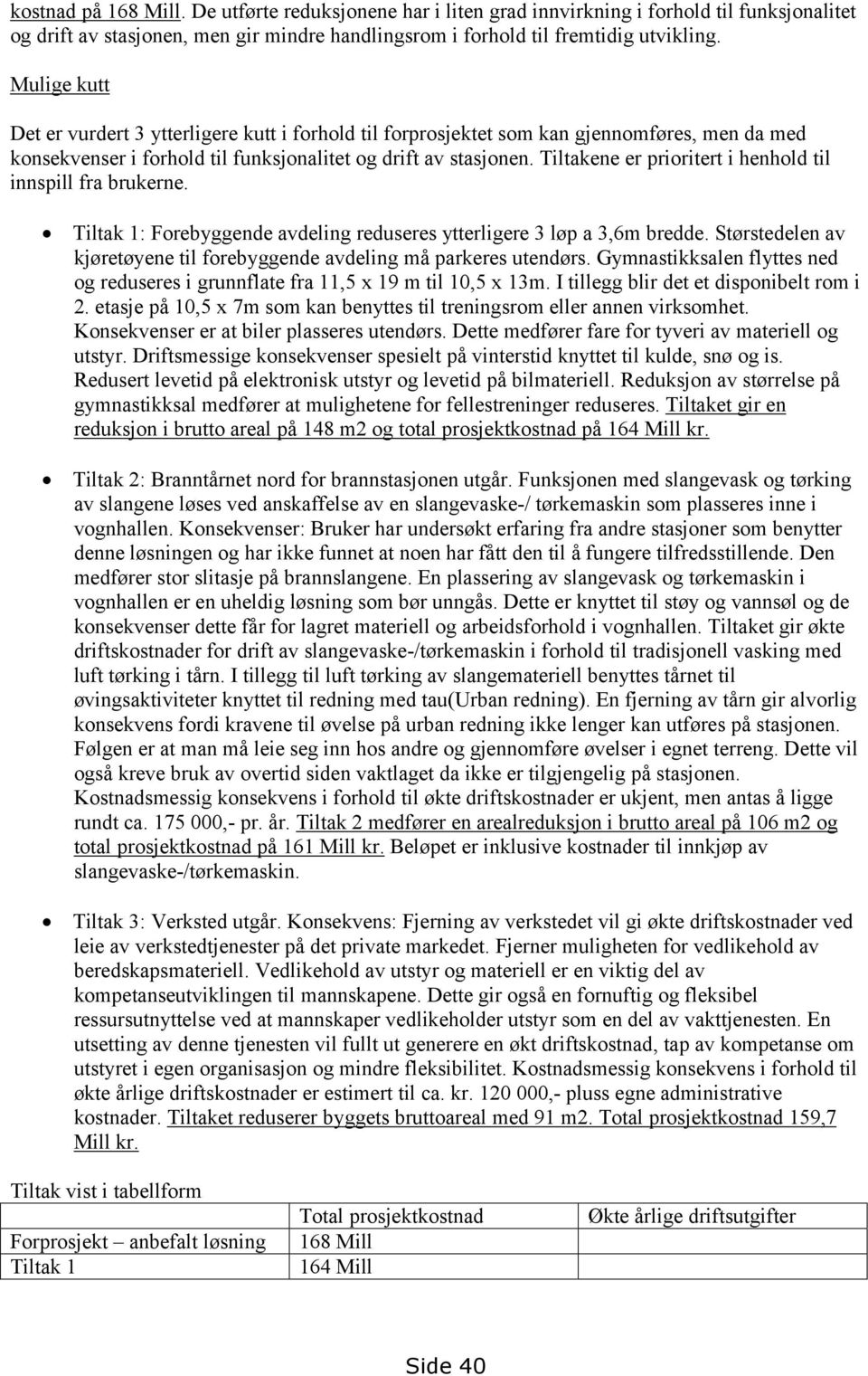 Tiltakene er prioritert i henhold til innspill fra brukerne. Tiltak 1: Forebyggende avdeling reduseres ytterligere 3 løp a 3,6m bredde.