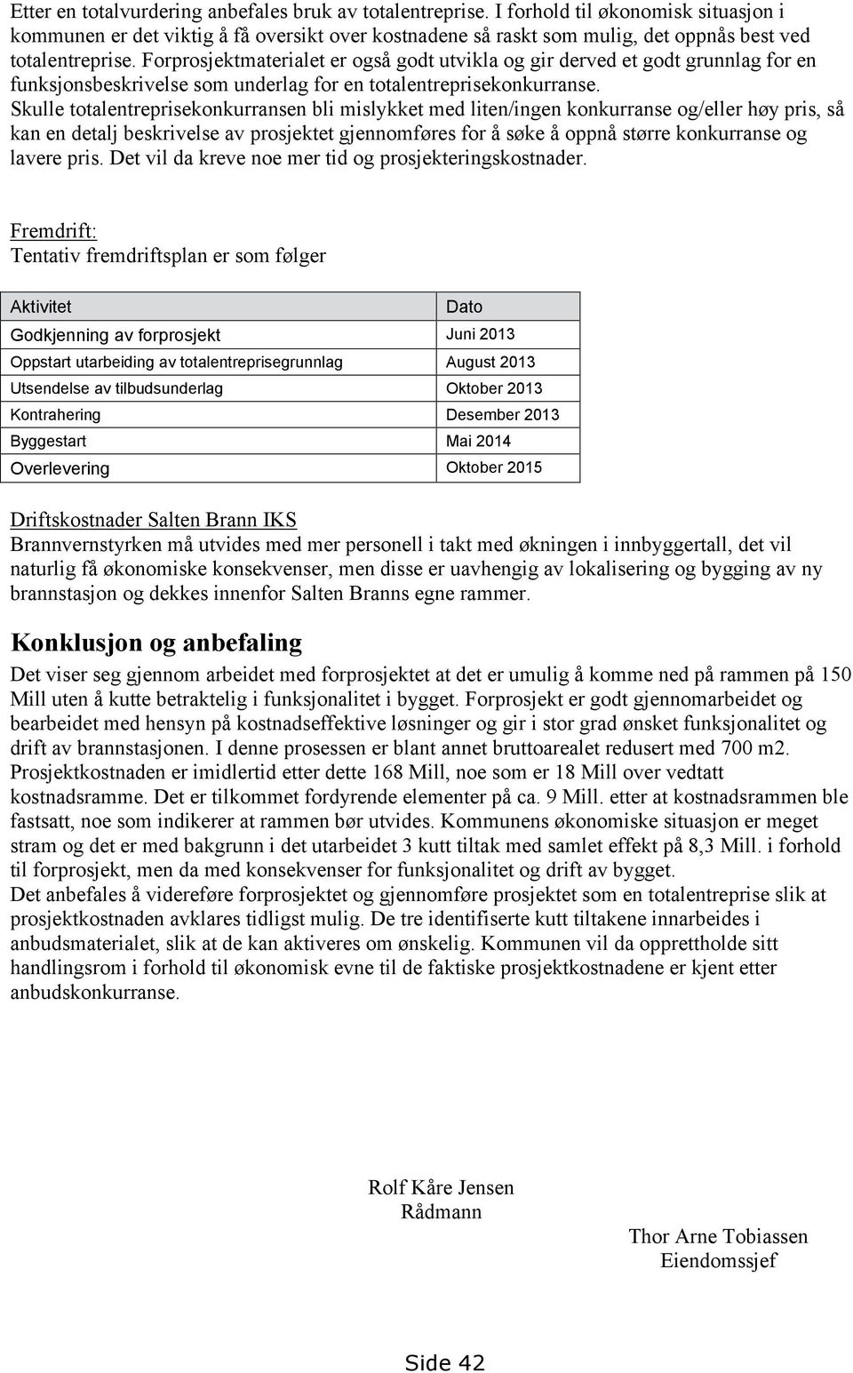 Forprosjektmaterialet er også godt utvikla og gir derved et godt grunnlag for en funksjonsbeskrivelse som underlag for en totalentreprisekonkurranse.