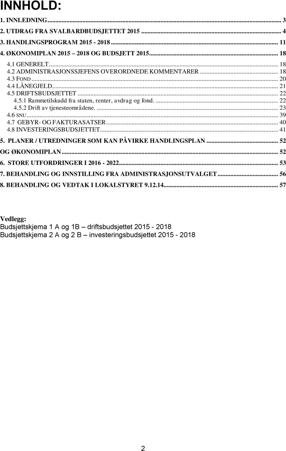 ... 23 4.6 SNU... 39 4.7 GEBYR- OG FAKTURASATSER... 40 4.8 INVESTERINGSBUDSJETTET... 41 5. PLANER / UTREDNINGER SOM KAN PÅVIRKE HANDLINGSPLAN... 52 OG ØKONOMIPLAN... 52 6.