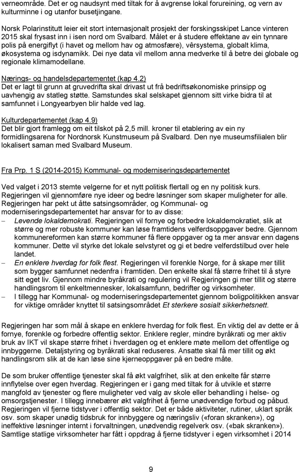 Målet er å studere effektane av ein tynnare polis på energiflyt (i havet og mellom hav og atmosfære), vêrsystema, globalt klima, økosystema og isdynamikk.