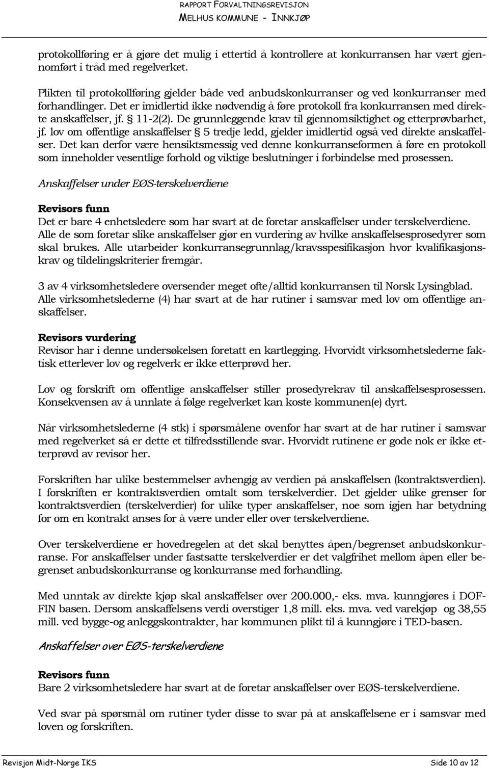 11-2(2). De grunnleggende krav til gjennomsiktighet og etterprøvbarhet, jf. lov om offentlige anskaffelser 5 tredje ledd, gjelder imidlertid også ved direkte anskaffelser.