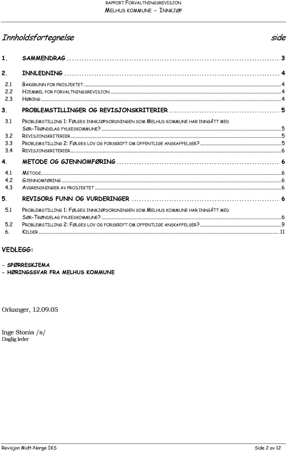 ...5 3.4 REVISJONSKRITERIER...6 4. METODE OG GJENNOMFØRING... 6 4.1 METODE...6 4.2 GJENNOMFØRING...6 4.3 AVGRENSNINGER AV PROSJEKTET...6 5. REVISORS FUNN OG VURDERINGER... 6 5.