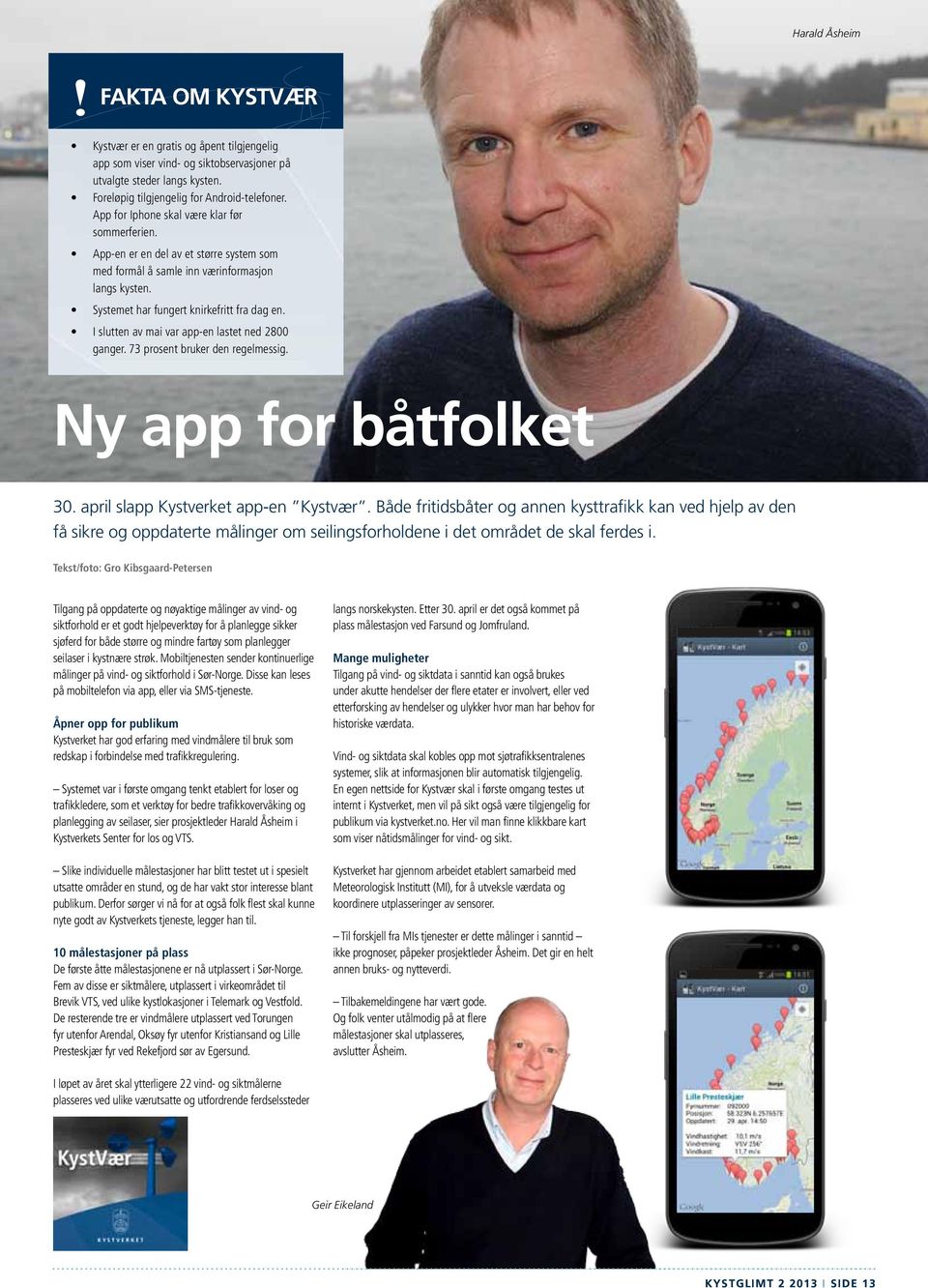 I slutten av mai var app-en lastet ned 2800 ganger. 73 prosent bruker den regelmessig. Ny app for båtfolket 30. april slapp Kystverket app-en Kystvær.