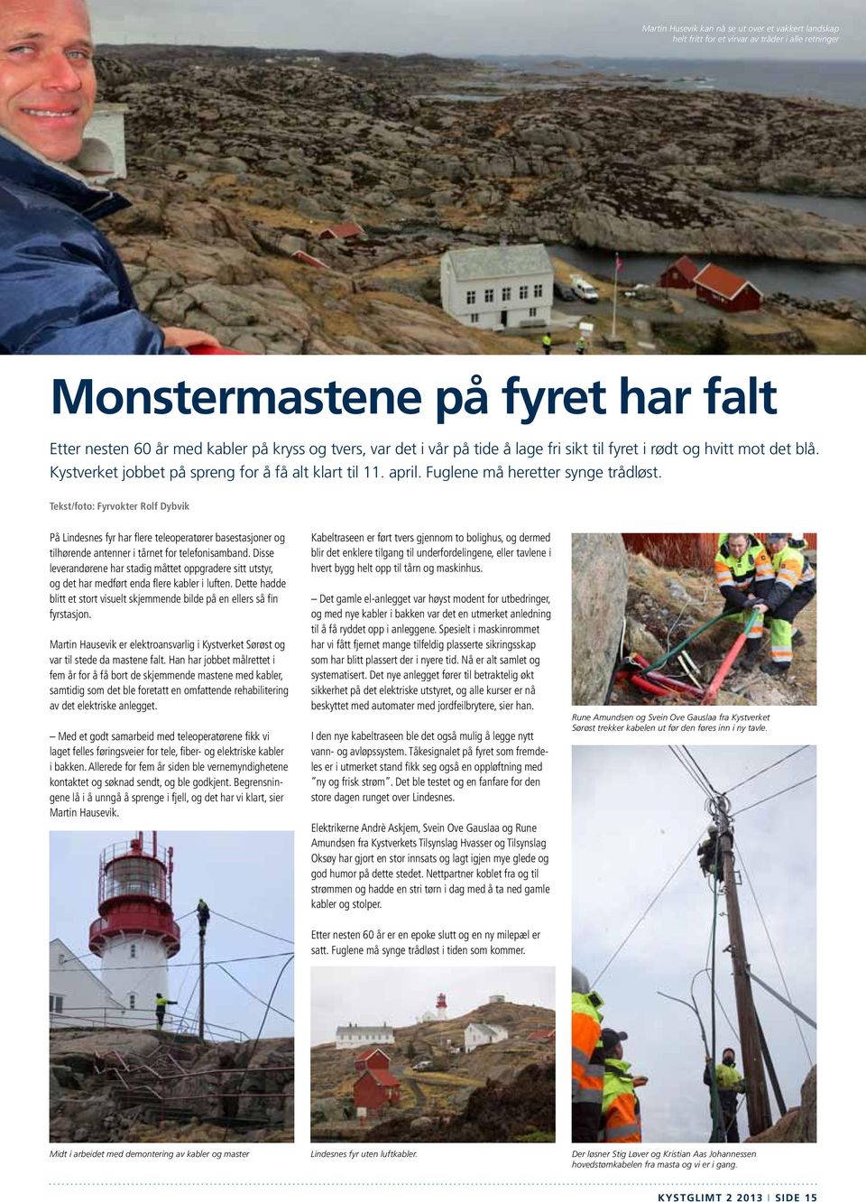 Tekst/foto: Fyrvokter Rolf Dybvik På Lindesnes fyr har flere teleoperatører basestasjoner og tilhørende antenner i tårnet for telefonisamband.