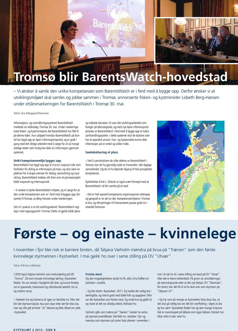 Tekst: Gro Kibsgaard-Petersen Informasjons- og overvåkningssystemet BarentsWatch markerte sin ettårsdag i Tromsø 30. mai.
