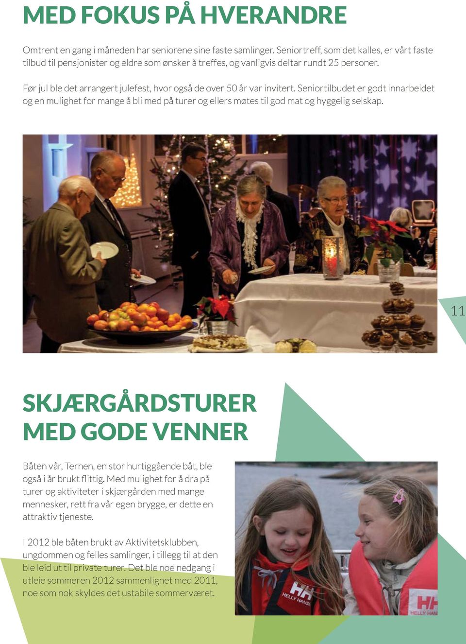 Før jul ble det arrangert julefest, hvor også de over 50 år var invitert.