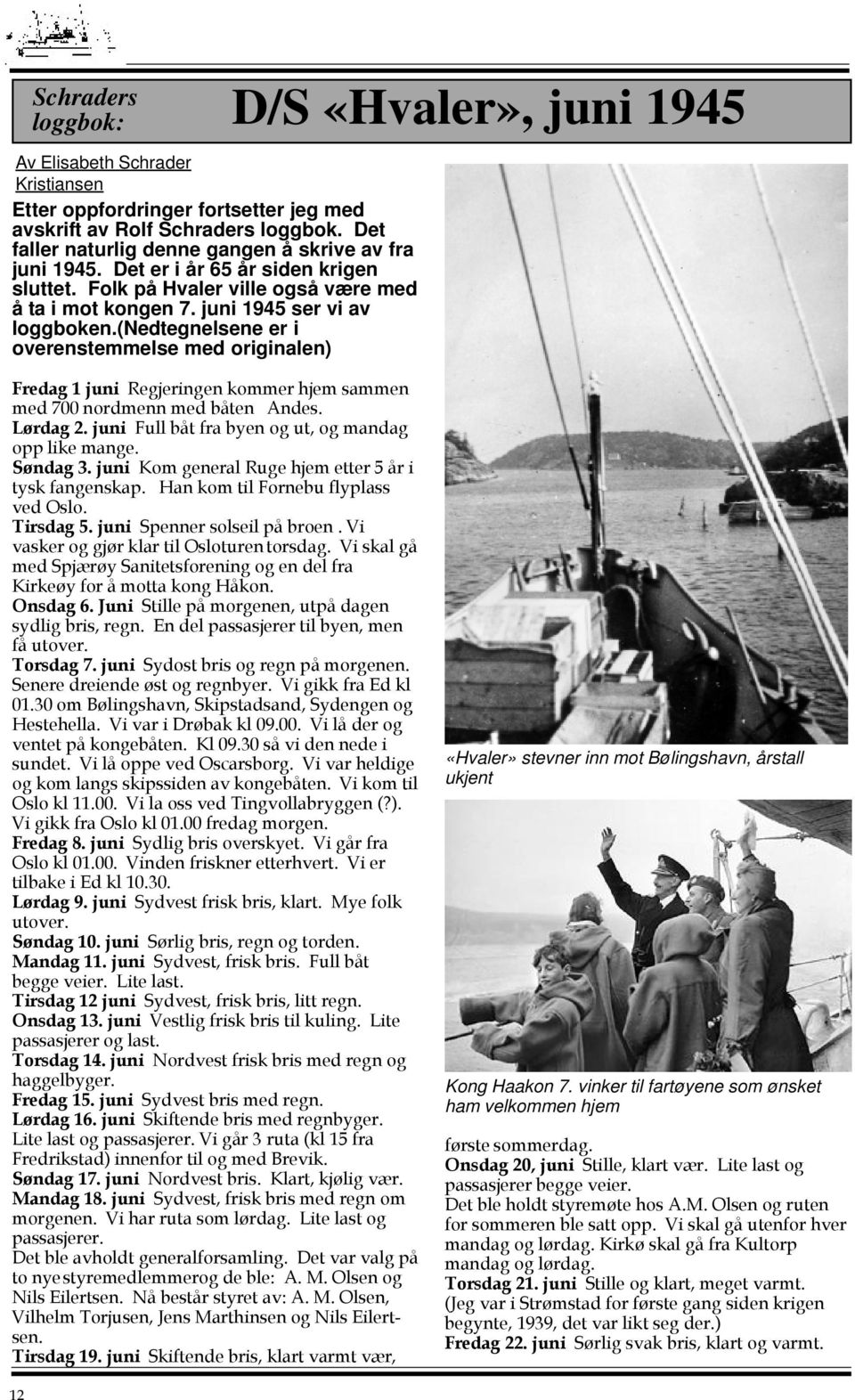(nedtegnelsene er i overenstemmelse med originalen) D/S «Hvaler», juni 1945 Fredag 1 juni Regjeringen kommer hjem sammen med 700 nordmenn med båten Andes. Lørdag 2.