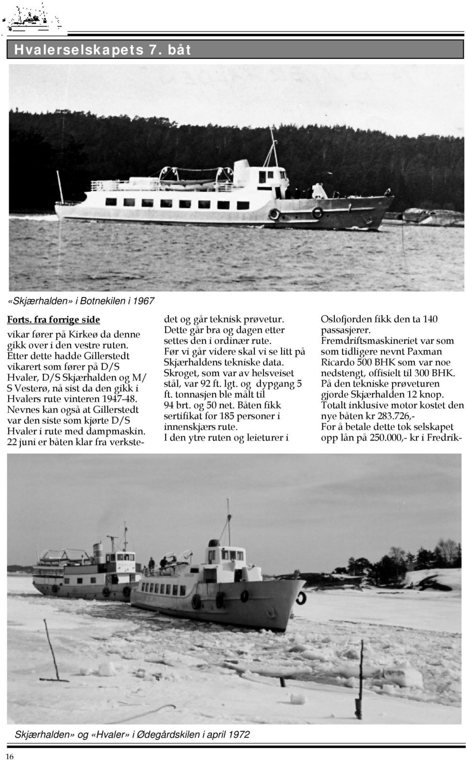 Nevnes kan også at Gillerstedt var den siste som kjørte D/S Hvaler i rute med dampmaskin. 22 juni er båten klar fra verkstedet og går teknisk prøvetur.