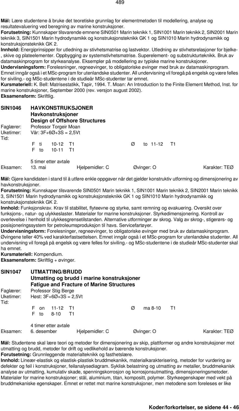 hydrodynamikk og konstruksjonsteknikk GK 2. Innhold: Energiprinsipper for utledning av stivhetsmatrise og lastvektor. Utledning av stivhetsrelasjoner for bjelke-, skive og plateelementer.