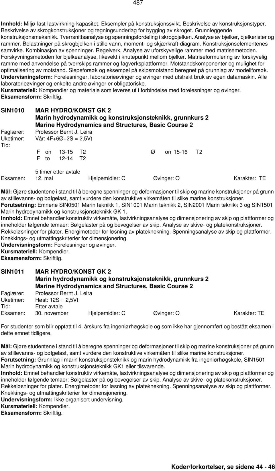 Belastninger på skrogbjelken i stille vann, moment- og skjærkraft-diagram. Konstruksjonselementenes samvirke. Kombinasjon av spenninger. Regelverk. Analyse av uforskyvelige rammer med matrisemetoden.