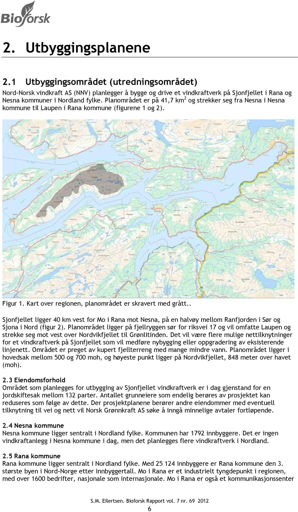 . Sjonfjellet ligger 40 km vest for Mo i Rana mot Nesna, på en halvøy mellom Ranfjorden i Sør og Sjona i Nord (figur 2).