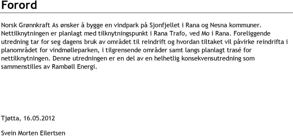 Foreliggende utredning tar for seg dagens bruk av området til reindrift og hvordan tiltaket vil påvirke reindrifta i planområdet for