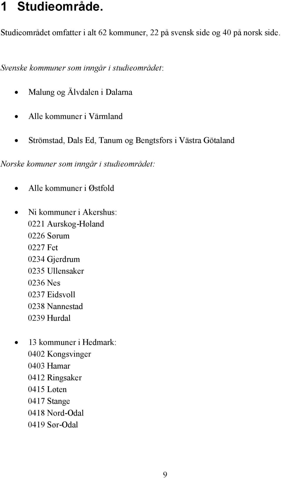 Bengtsfors i Västra Götaland Norske komuner som inngår i studieområdet: Alle kommuner i Østfold Ni kommuner i Akershus: Aurskog-Høland