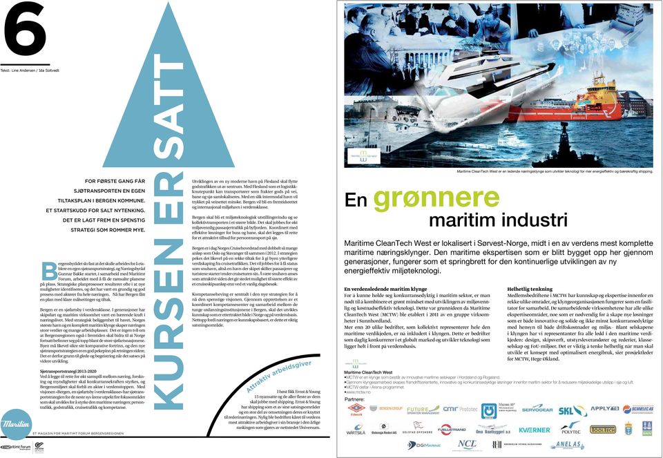 på plass. Strategiske planprosesser resulterer ofte i at nye muligheter identifiseres, og det har vært en grundig og god prosess med aktører fra hele næringen.