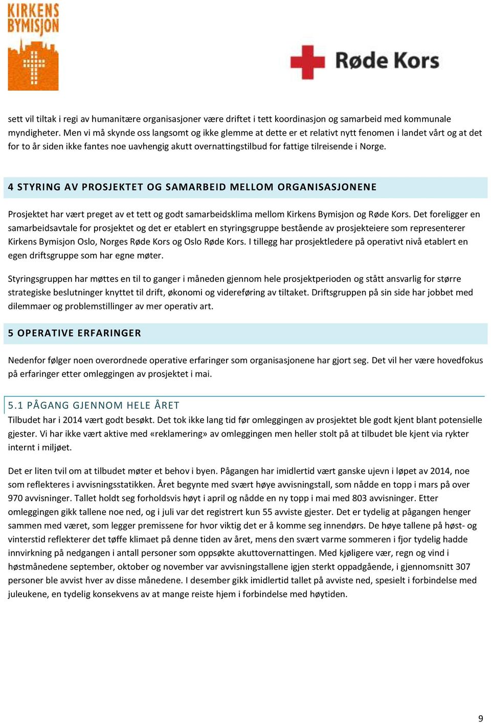 Norge. 4 STYRING AV PROSJEKTET OG SAMARBEID MELLOM ORGANISASJONENE Prosjektet har vært preget av et tett og godt samarbeidsklima mellom Kirkens Bymisjon og Røde Kors.