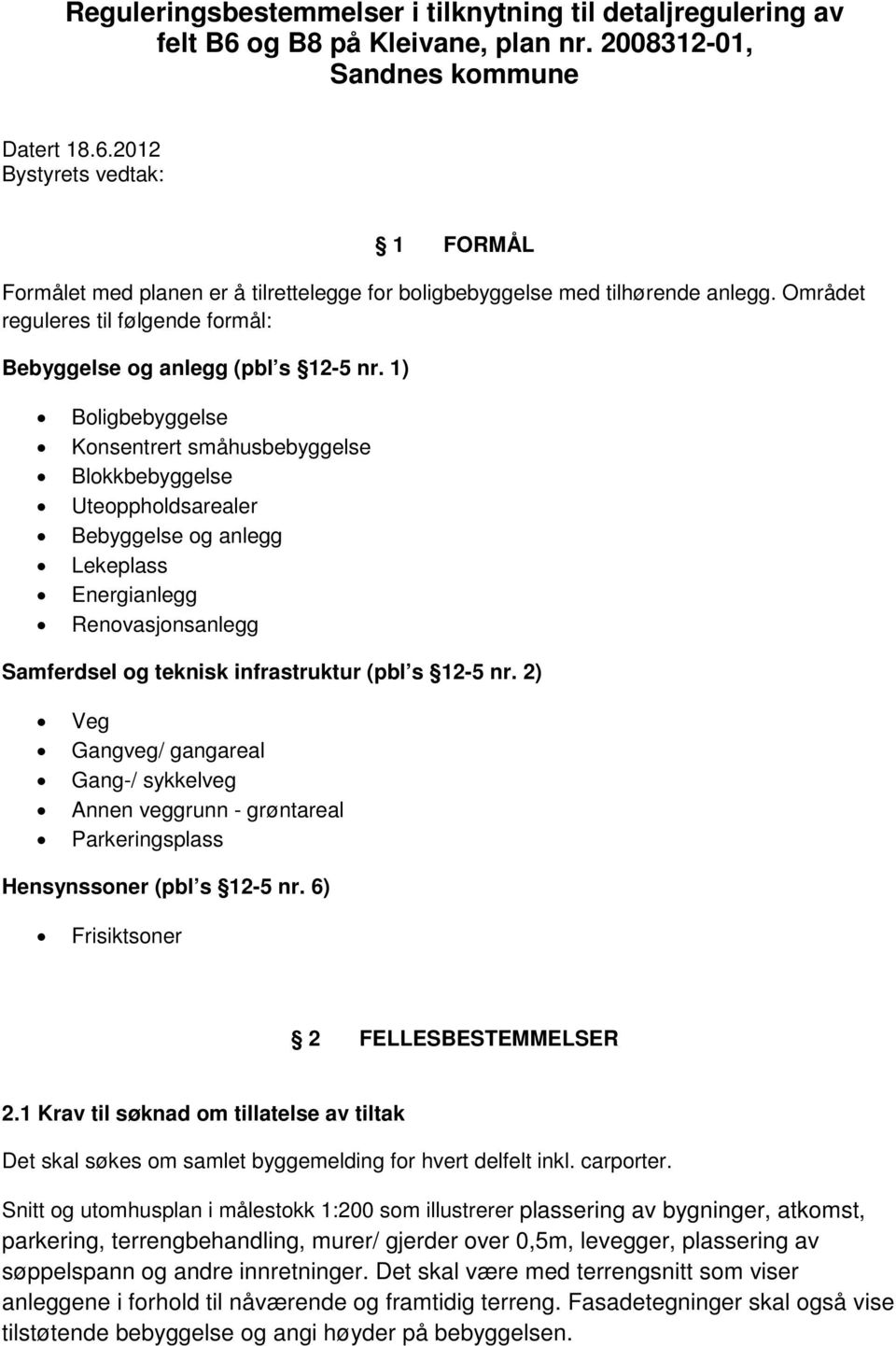 1) Boligbebyggelse Konsentrert småhusbebyggelse Blokkbebyggelse Uteoppholdsarealer Bebyggelse og anlegg Lekeplass Energianlegg Renovasjonsanlegg Samferdsel og teknisk infrastruktur (pbl s 12-5 nr.