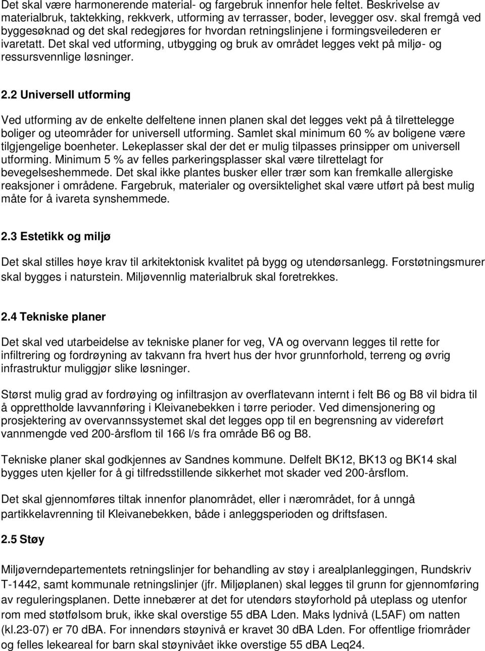 Det skal ved utforming, utbygging og bruk av området legges vekt på miljø- og ressursvennlige løsninger. 2.