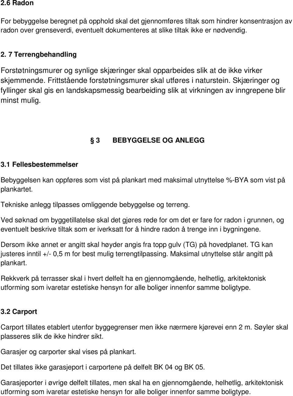 Skjæringer og fyllinger skal gis en landskapsmessig bearbeiding slik at virkningen av inngrepene blir minst mulig. 3 BEBYGGELSE OG ANLEGG 3.