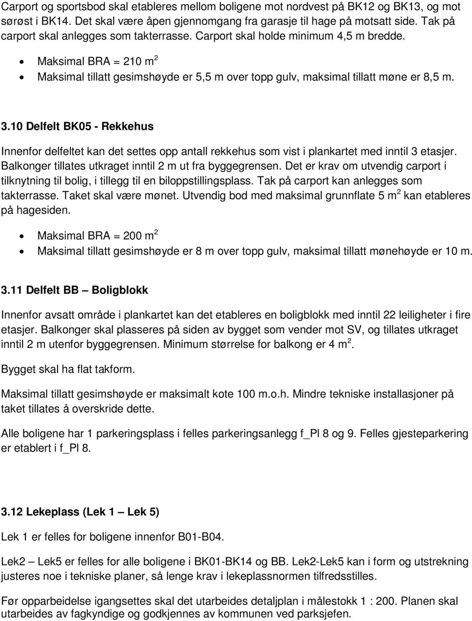 10 Delfelt BK05 - Rekkehus Innenfor delfeltet kan det settes opp antall rekkehus som vist i plankartet med inntil 3 etasjer. Balkonger tillates utkraget inntil 2 m ut fra byggegrensen.