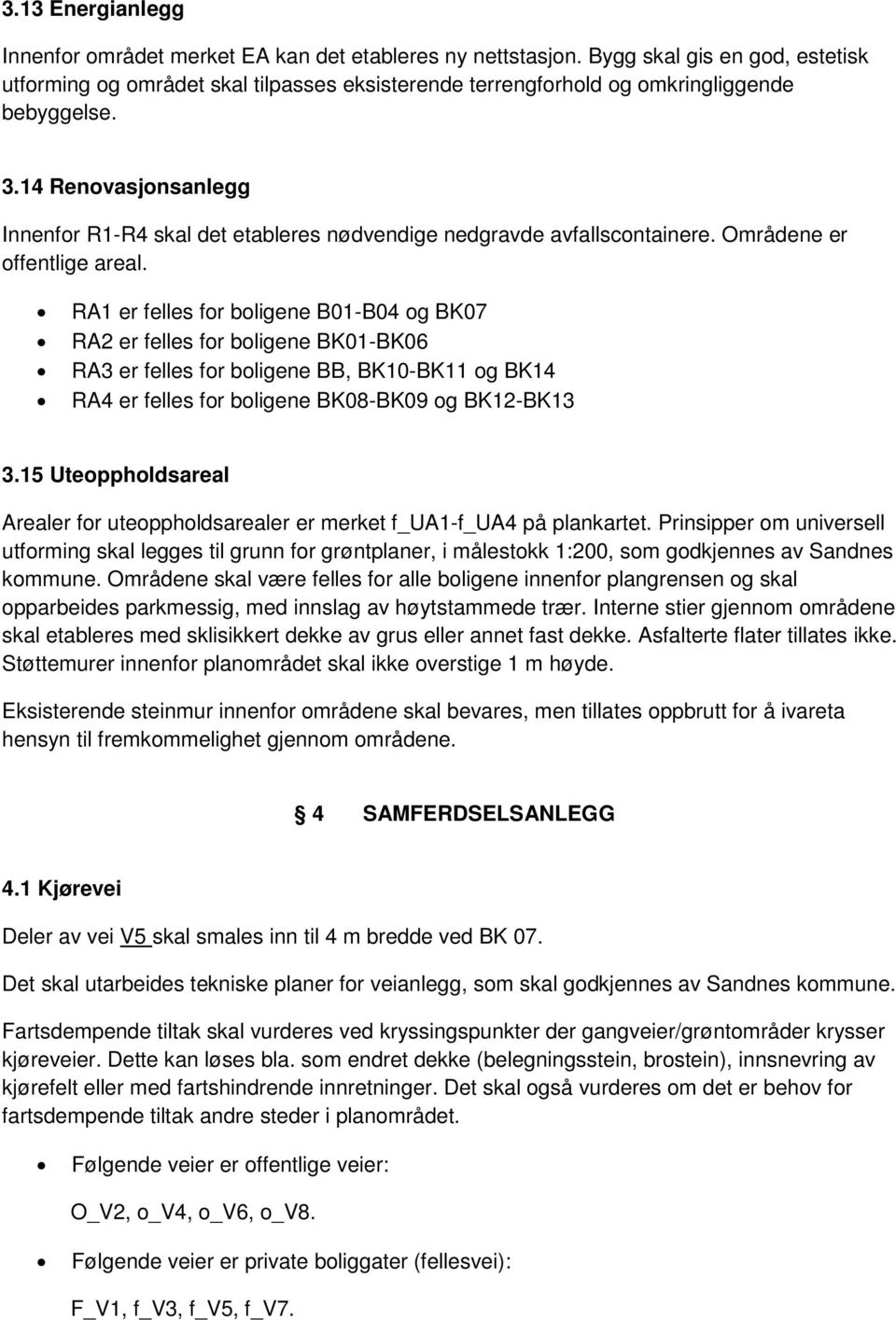 14 Renovasjonsanlegg Innenfor R1-R4 skal det etableres nødvendige nedgravde avfallscontainere. Områdene er offentlige areal.