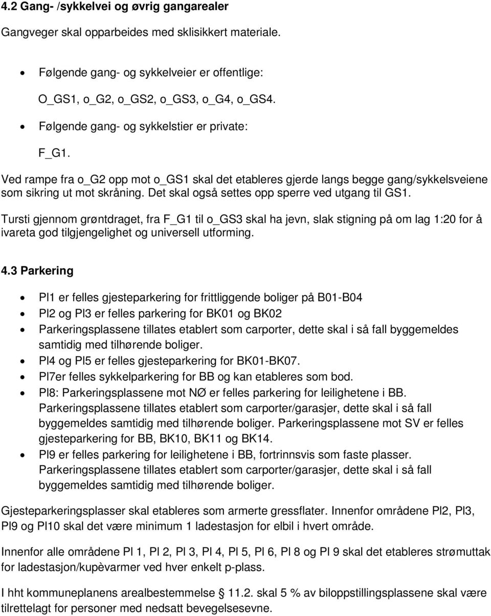 Det skal også settes opp sperre ved utgang til GS1. Tursti gjennom grøntdraget, fra F_G1 til o_gs3 skal ha jevn, slak stigning på om lag 1:20 for å ivareta god tilgjengelighet og universell utforming.