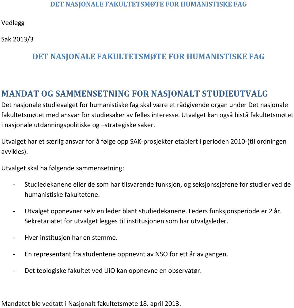 Utvalget har et særlig ansvar for å følge opp SAK-prosjekter etablert i perioden 2010-(til ordningen avvikles).