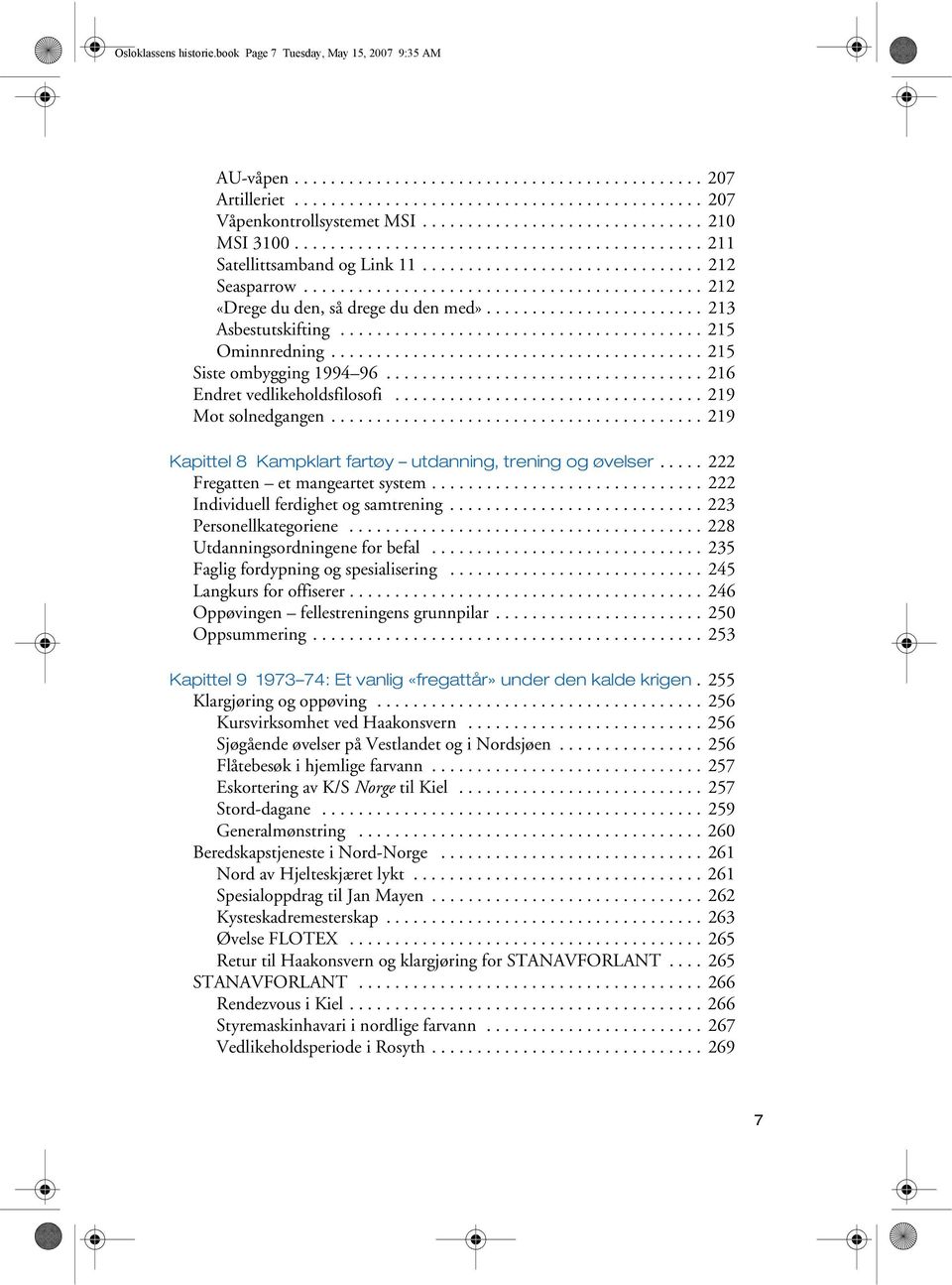 ........................................... 212 «Drege du den, så drege du den med»........................ 213 Asbestutskifting........................................ 215 Ominnredning.