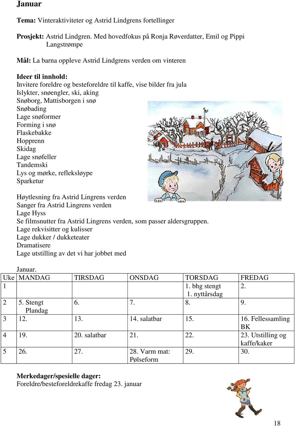 Ideer til innhold: Invitere foreldre og besteforeldre til kaffe, vise bilder fra jula Islykter, snøengler, ski, aking Snøborg, Mattisborgen i snø Snøbading Lage snøformer Forming i snø Flaskebakke